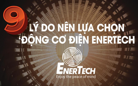 9 Lý Do Nên Lựa Chọn Động Cơ Điện Enertech